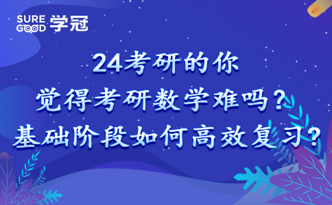 24考研的你觉得考研数学难吗？基础阶段如何高效复习