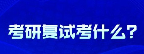 学冠教育汇总考研复试一般考什么？